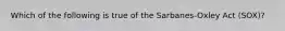 Which of the following is true of the Sarbanes-Oxley Act (SOX)?