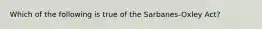 Which of the following is true of the Sarbanes-Oxley Act?