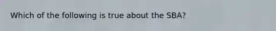 Which of the following is true about the SBA?