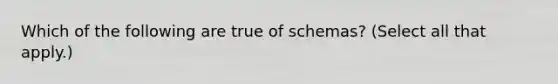 Which of the following are true of schemas? (Select all that apply.)