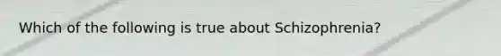 Which of the following is true about Schizophrenia?