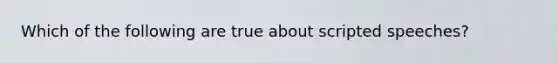 Which of the following are true about scripted speeches?