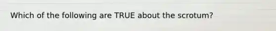 Which of the following are TRUE about the scrotum?