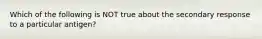 Which of the following is NOT true about the secondary response to a particular antigen?