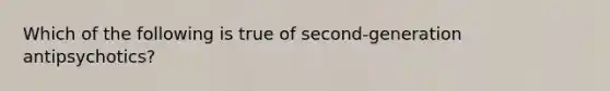 Which of the following is true of second-generation antipsychotics?