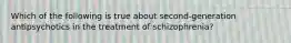 Which of the following is true about second-generation antipsychotics in the treatment of schizophrenia?