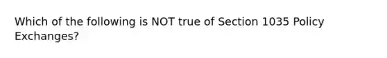 Which of the following is NOT true of Section 1035 Policy Exchanges?