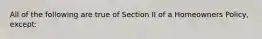 All of the following are true of Section II of a Homeowners Policy, except: