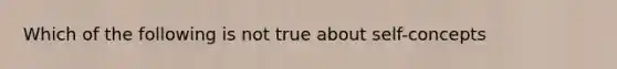 Which of the following is not true about self-concepts