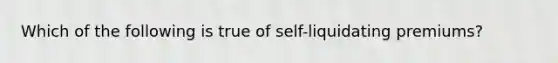 Which of the following is true of self-liquidating premiums?