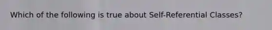 Which of the following is true about Self-Referential Classes?