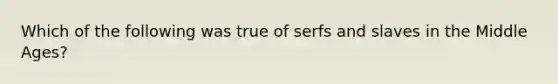 Which of the following was true of serfs and slaves in the Middle Ages?