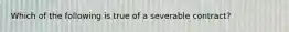 Which of the following is true of a severable contract?