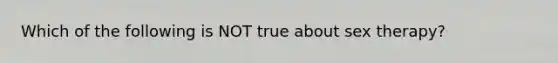 Which of the following is NOT true about sex therapy?