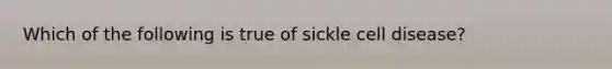 Which of the following is true of sickle cell disease?