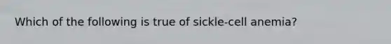 Which of the following is true of sickle-cell anemia?