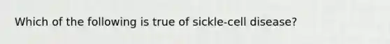 Which of the following is true of sickle-cell disease?