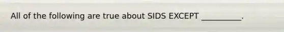 All of the following are true about SIDS EXCEPT __________.