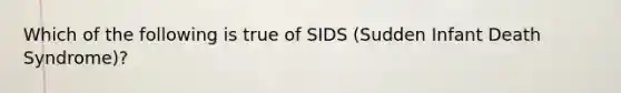 Which of the following is true of SIDS (Sudden Infant Death Syndrome)?