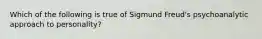 Which of the following is true of Sigmund Freud's psychoanalytic approach to personality?