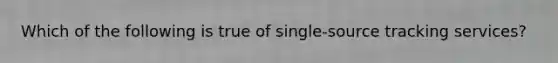 Which of the following is true of single-source tracking services?