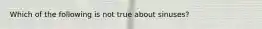 Which of the following is not true about sinuses?