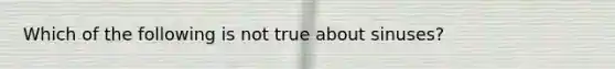 Which of the following is not true about sinuses?