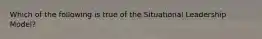 Which of the following is true of the Situational Leadership Model?