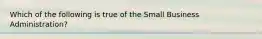 Which of the following is true of the Small Business Administration?