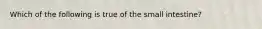 Which of the following is true of the small intestine?