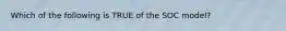 Which of the following is TRUE of the SOC model?