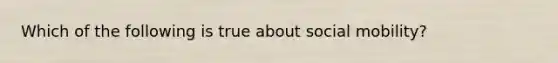 Which of the following is true about social mobility?