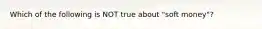 Which of the following is NOT true about "soft money"?