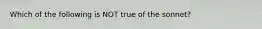 Which of the following is NOT true of the sonnet?