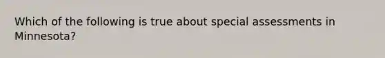 Which of the following is true about special assessments in Minnesota?