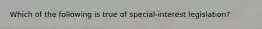 Which of the following is true of special-interest legislation?