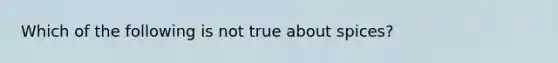 Which of the following is not true about spices?