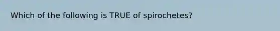 Which of the following is TRUE of spirochetes?