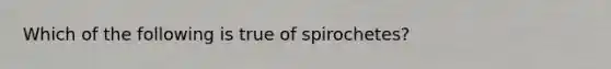 Which of the following is true of spirochetes?