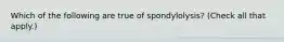 Which of the following are true of spondylolysis? (Check all that apply.)