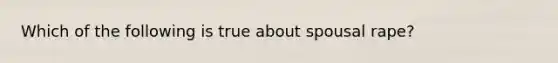 Which of the following is true about spousal rape?