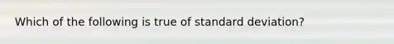 Which of the following is true of standard deviation?