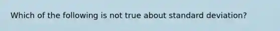 Which of the following is not true about standard deviation?