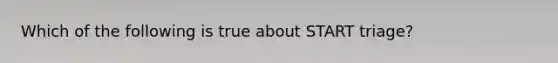 Which of the following is true about START triage?