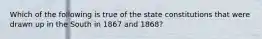 Which of the following is true of the state constitutions that were drawn up in the South in 1867 and 1868?