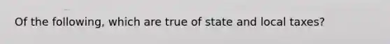 Of the following, which are true of state and local taxes?