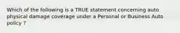 Which of the following is a TRUE statement concerning auto physical damage coverage under a Personal or Business Auto policy ?