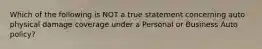 Which of the following is NOT a true statement concerning auto physical damage coverage under a Personal or Business Auto policy?