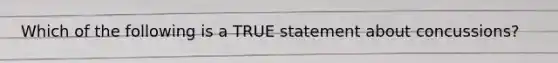 Which of the following is a TRUE statement about concussions?