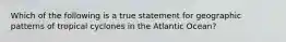 Which of the following is a true statement for geographic patterns of tropical cyclones in the Atlantic Ocean?